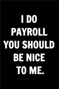 Funny Journals For Women Coworkers - I Do Payroll You Should Be Nice To Me.