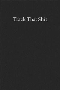 Track That Shit
