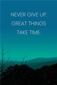 Inspirational Quote Notebook - 'Never Give Up. Great Things Take Time.' - Inspirational Journal to Write in - Inspirational Quote Diary