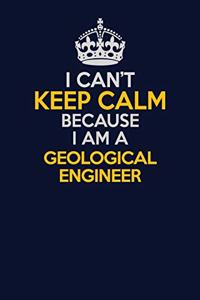 I Can't Keep Calm Because I Am A Geological Engineer