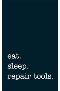 eat. sleep. repair tools. - Lined Notebook