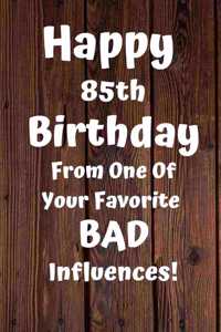 Happy 85th Birthday From One Of Your Favorite Bad Influences!: Favorite Bad Influence 85th Birthday Card Quote Journal / Notebook / Diary / Greetings / Appreciation Gift (6 x 9 - 110 Blank Lined Pages)