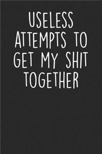 Useless Attempts To Get My Shit Together