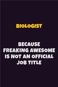 Biologist Because Freaking Awesome is not An Official Job Title