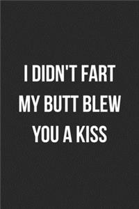 I Didn't Fart My Butt Blew You A Kiss