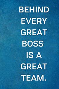 Behind Every Great Boss is a Great Team.