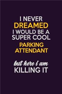 I Never Dreamed I Would Be A Super cool Parking Attendant But Here I Am Killing It