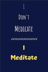 I Don't Medicate - I Meditate