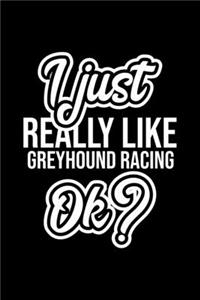 I Just Really Like Greyhound Racing Ok?