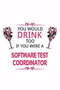 You Would Drink Too If You Were A Software Test Coordinator