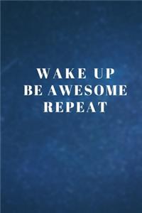 Wake up, Be awesome, Repeat