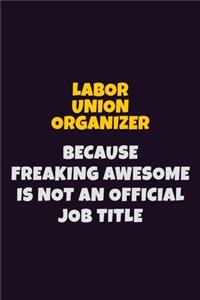 Labor Union Organizer, Because Freaking Awesome Is Not An Official Job Title