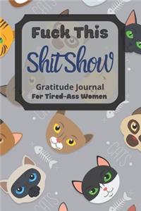 Fuck This Shit Show Gratitude Journal For Tired-Ass Women