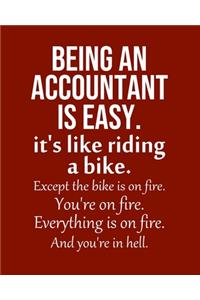 Being an Accountant is Easy. It's like riding a bike. Except the bike is on fire. You're on fire. Everything is on fire. And you're in hell.
