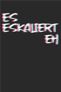 Es Eskaliert Eh