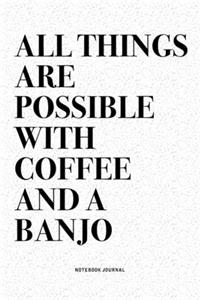All Things Are Possible With Coffee And A Banjo