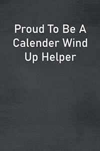 Proud To Be A Calender Wind Up Helper