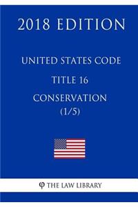 United States Code - Title 16 - Conservation (1/5) (2018 Edition)