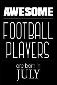 Awesome Football Players Are Born In July: Best Football Athlete Ever Gift Notebook