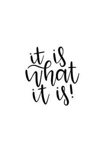 It Is What It Is: 150 Lined Journal Pages Planner Diary Notebook with Quote on the Cover