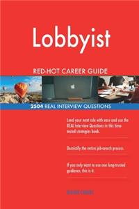 Lobbyist RED-HOT Career Guide; 2504 REAL Interview Questions