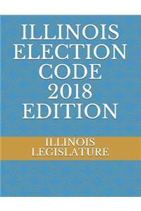 Illinois Election Code 2018 Edition