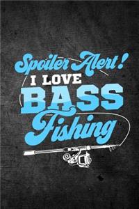 Spoiler Alert I Love Bass Fishing