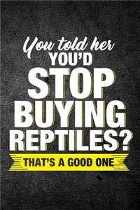 You Told Her You'd Stop Buying Reptiles? That's A Good One