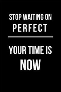 Stop Waiting on Perfect Your Time Is Now
