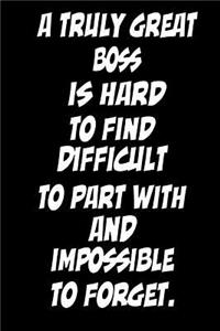 A Truly Great Boss Is Hard to Find Difficult to Part with and Impossible to Forget