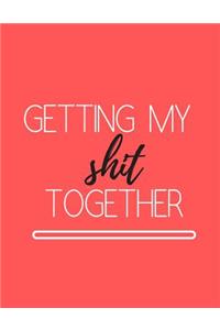 Getting My Shit Together