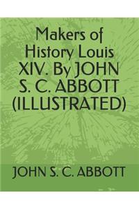 Makers of History Louis XIV. by John S. C. Abbott (Illustrated)