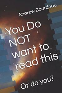 You Do Not Want to Read This