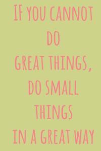 If You Cannot Do Great Things, Do Small Things in a Great Way