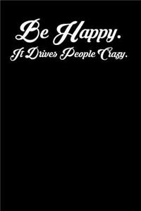 Be Happy. It Drives People Crazy.