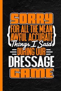 Sorry for All the Mean Awful Accurate Things I Said During Our Dressage Game
