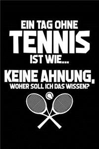 Ein Tag Ohne Tennis Ist Wie... Keine Ahnung, Woher Soll Ich Das Wissen?