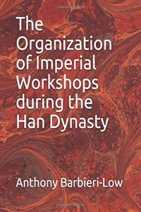 Organization of Imperial Workshops During the Han Dynasty