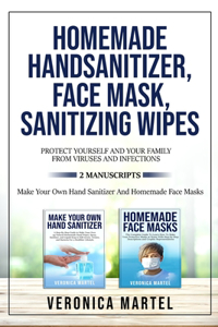 Homemade Hand Sanitizer, Face Mask, Sanitizing Wipes Protect Yourself And Your Family From Viruses And Infections. 2 Manuscripts