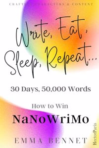Write, Eat, Sleep, Repeat... 30 Days, 50,000 Words. How to Win NaNoWriMo