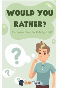 Would You Rather - The Perfect Game For Kids Aged 6-12