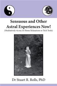 Sensuous and Other Astral Experiences Now!