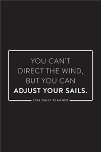 2018 Daily Planner; You Can't Direct the Wind, But You Can Adjust Your Sails: 6x9 12 Month Planner