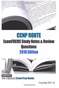 CCNP ROUTE ExamFOCUS Study Notes & Review Questions 2018 Edition