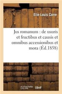 Jus Romanum: de Usuris Et Fructibus Et Causis Et Omnibus Accessionibus Et Mora .