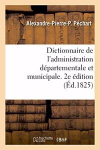 Dictionnaire de l'Administration Départementale Et Municipale. 2e Édition