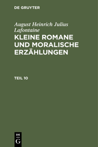 August Heinrich Julius Lafontaine: Kleine Romane Und Moralische Erzählungen. Teil 10