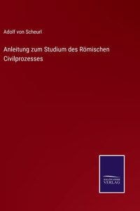 Anleitung zum Studium des Römischen Civilprozesses