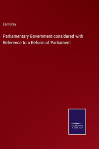 Parliamentary Government considered with Reference to a Reform of Parliament