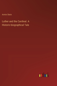 Luther and the Cardinal. A Historic-biographical Tale